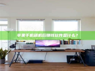 海门苹果手机刷机后赚钱软件是什么？